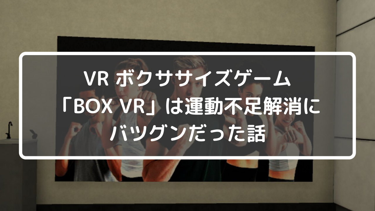 VRボクササイズゲームBOX VRは運動不足解消にバツグンだった話