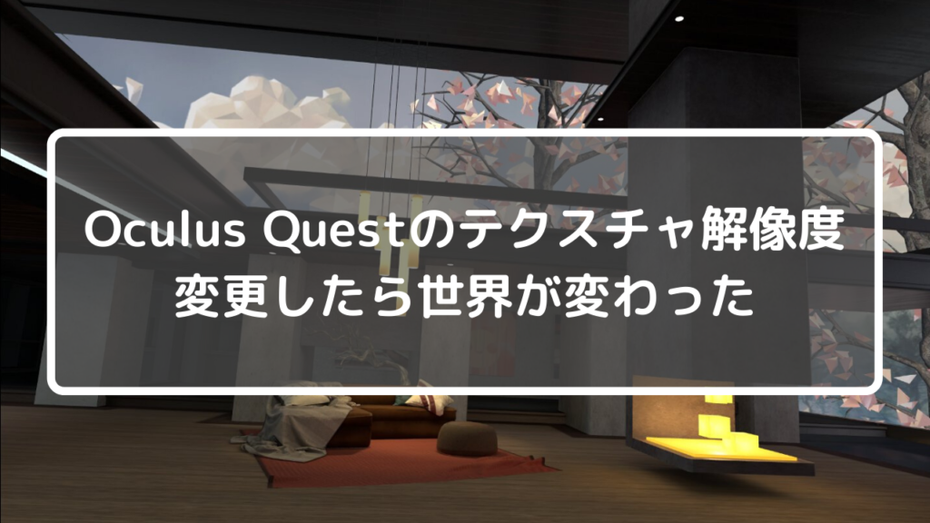 Oculus Questのテクスチャ解像度を変更したら世界が変わった